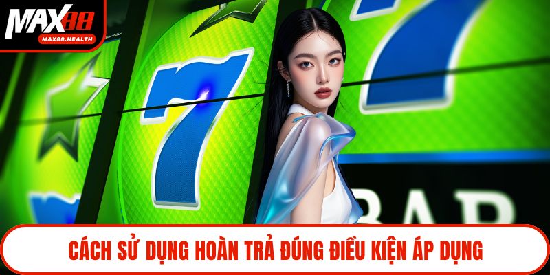 Cách sử dụng hoàn trả đúng điều kiện áp dụng