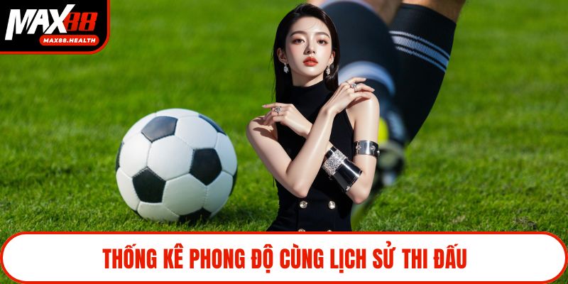 Thống kê phong độ cùng lịch sử thi đấu